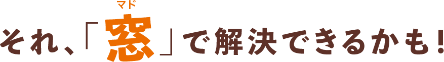 それ、「窓」で解決できるかも!